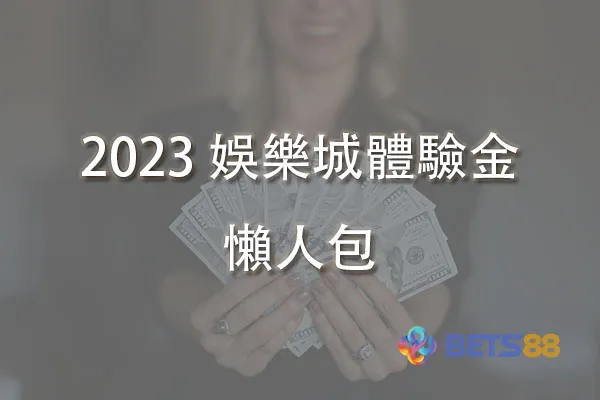 懶人包2023 娛樂城體驗金 怎麼領 60000獎金等你拿-BETS88娛樂城.com